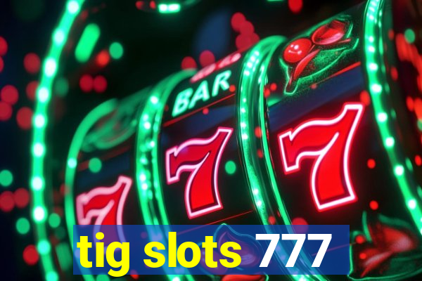 tig slots 777