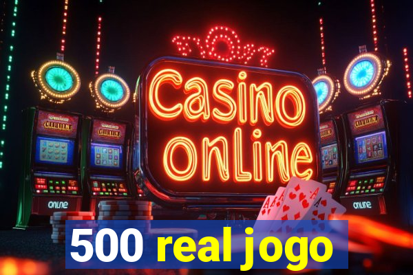 500 real jogo