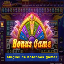 aluguel de notebook gamer