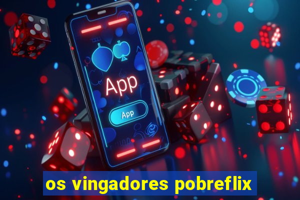 os vingadores pobreflix