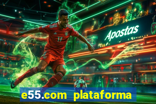 e55.com plataforma de jogos