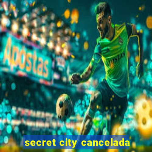 secret city cancelada