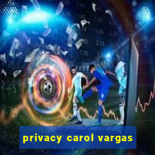 privacy carol vargas