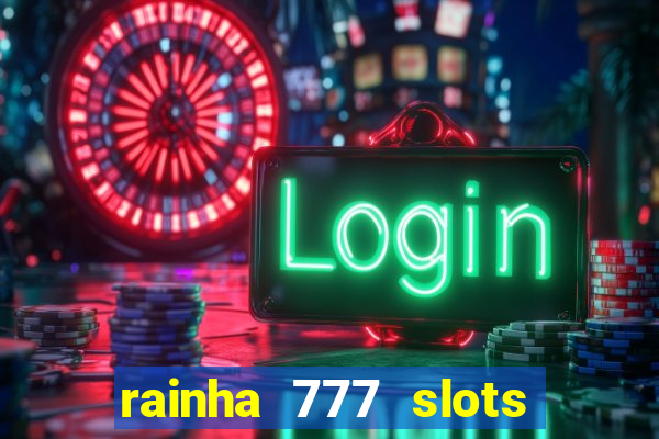 rainha 777 slots paga mesmo