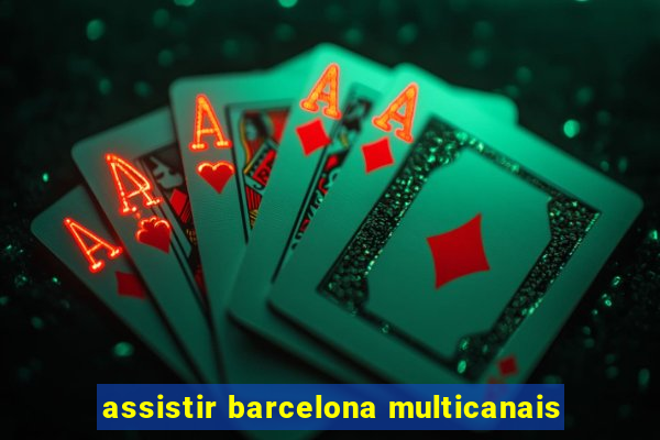 assistir barcelona multicanais