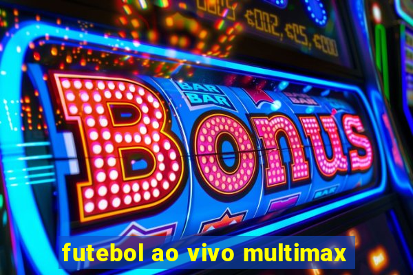 futebol ao vivo multimax