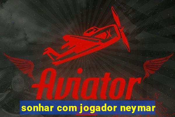 sonhar com jogador neymar