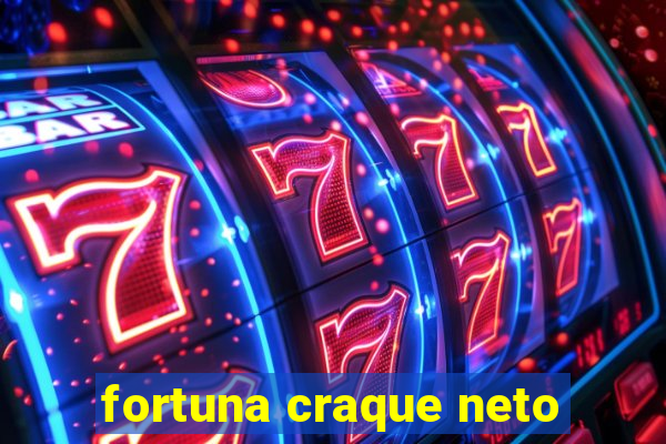 fortuna craque neto