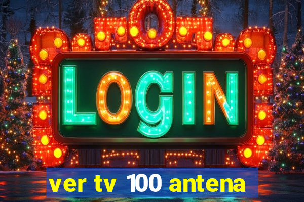 ver tv 100 antena