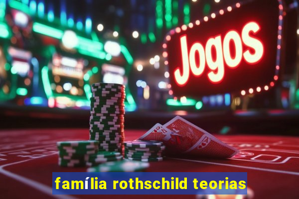 família rothschild teorias