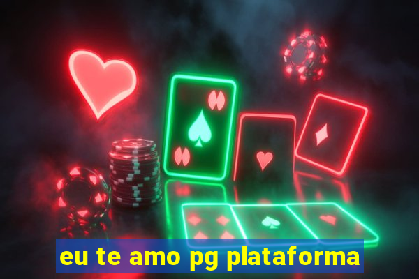 eu te amo pg plataforma