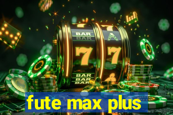 fute max plus