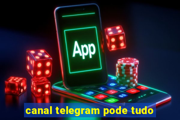 canal telegram pode tudo