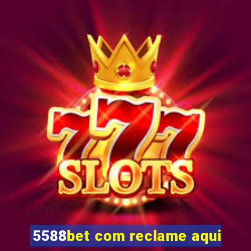 5588bet com reclame aqui