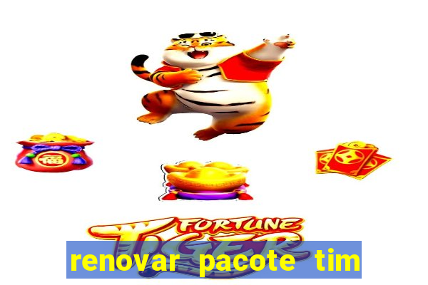 renovar pacote tim beta antes do prazo