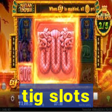 tig slots