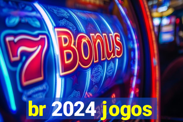 br 2024 jogos