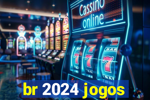 br 2024 jogos