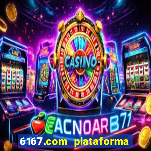 6167.com plataforma de jogos