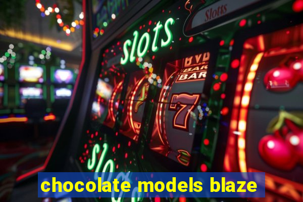 chocolate models blaze