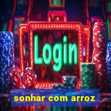 sonhar com arroz