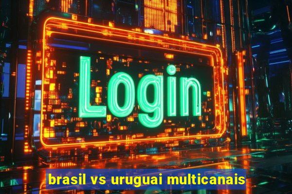 brasil vs uruguai multicanais