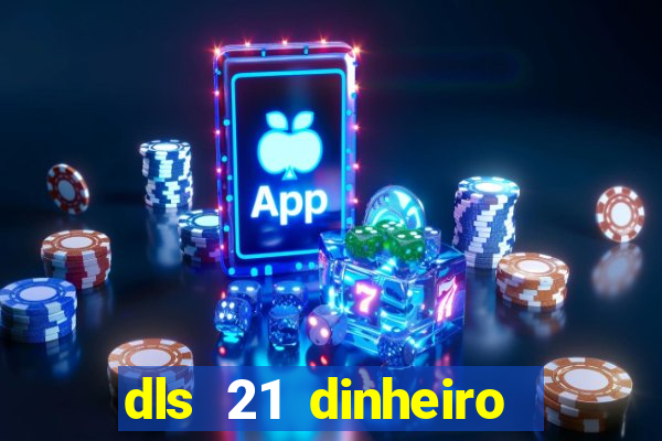 dls 21 dinheiro infinito download