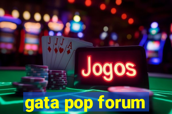 gata pop forum