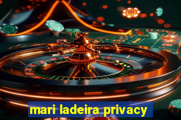 mari ladeira privacy