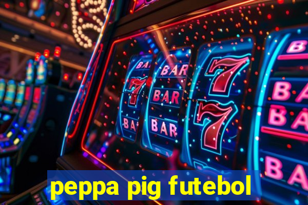 peppa pig futebol