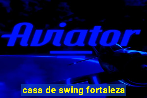 casa de swing fortaleza