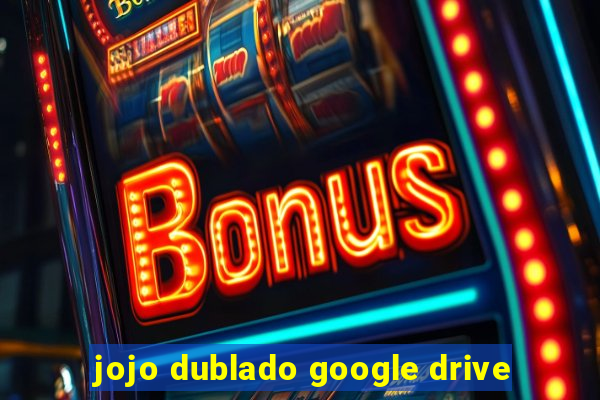 jojo dublado google drive