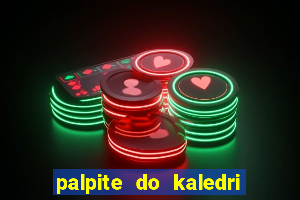 palpite do kaledri para o jogo do bicho