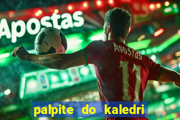 palpite do kaledri para o jogo do bicho