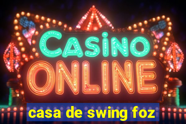 casa de swing foz