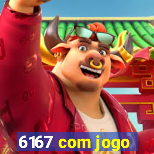 6167 com jogo