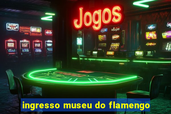 ingresso museu do flamengo