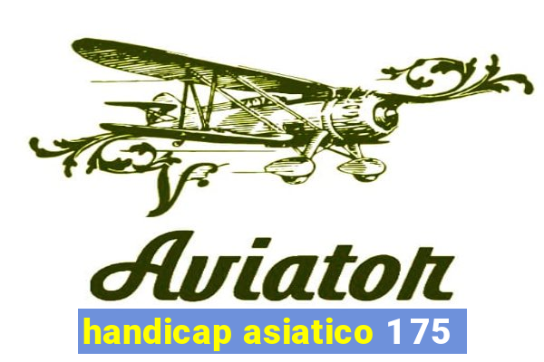 handicap asiatico 1 75