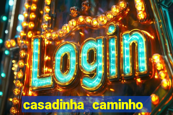 casadinha caminho da sorte