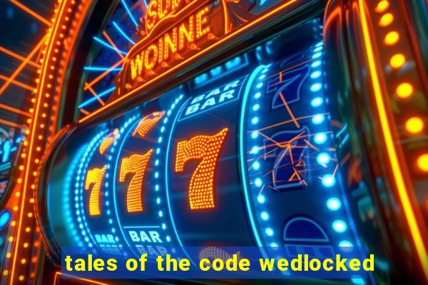 tales of the code wedlocked