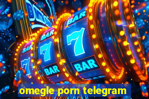 omegle porn telegram