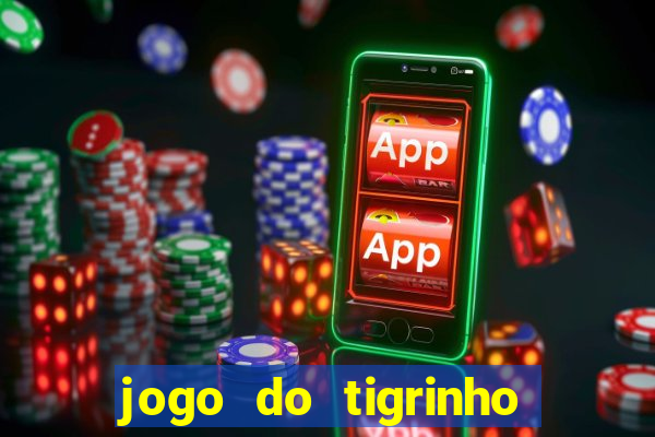 jogo do tigrinho ganha dinheiro de verdade