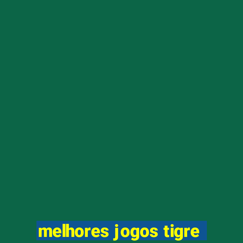 melhores jogos tigre