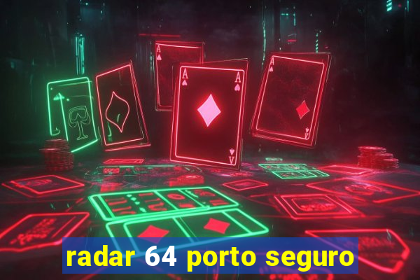 radar 64 porto seguro