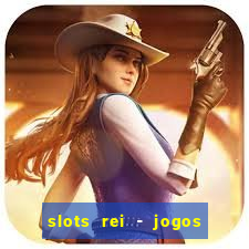 slots rei - jogos de cassino