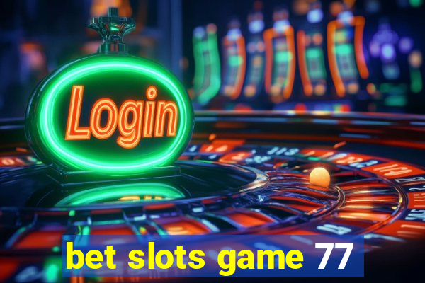 bet slots game 77