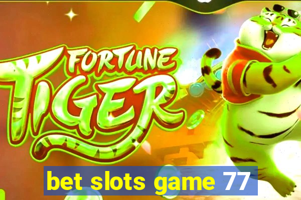 bet slots game 77