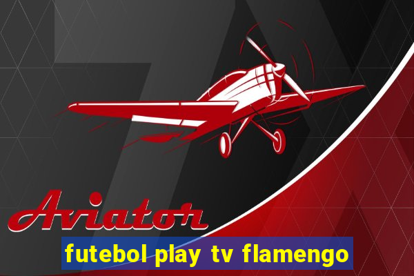 futebol play tv flamengo