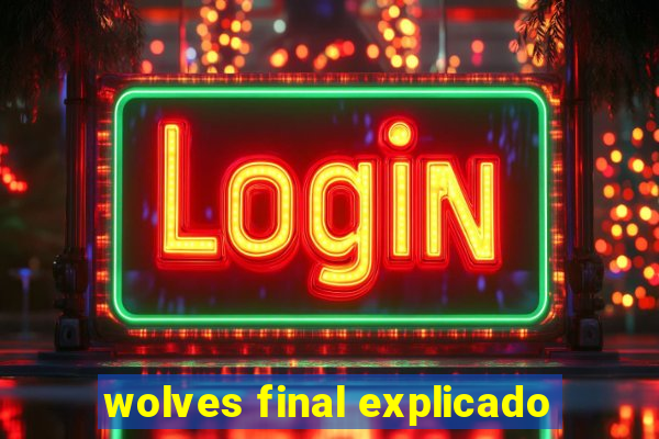 wolves final explicado