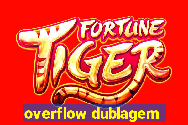 overflow dublagem